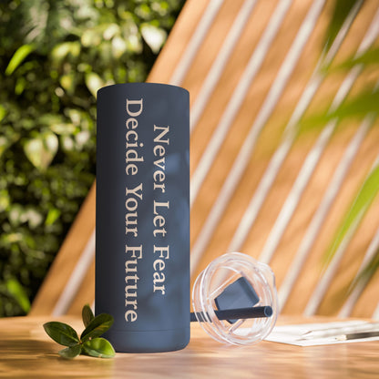 Never Let Fear Decide Your Future Skinny Matte Tumbler, 20oz