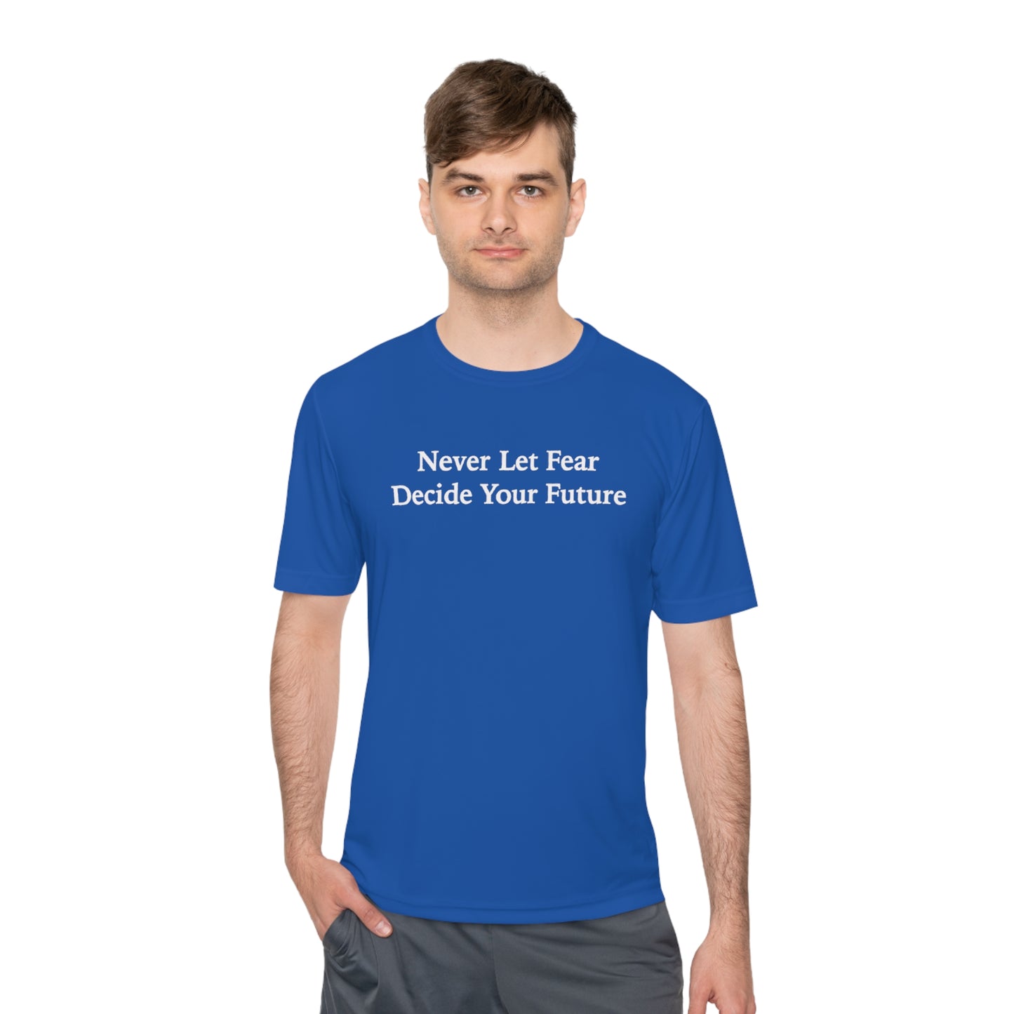 Never Let Fear Decide Your Future Moisture Wicking Tee