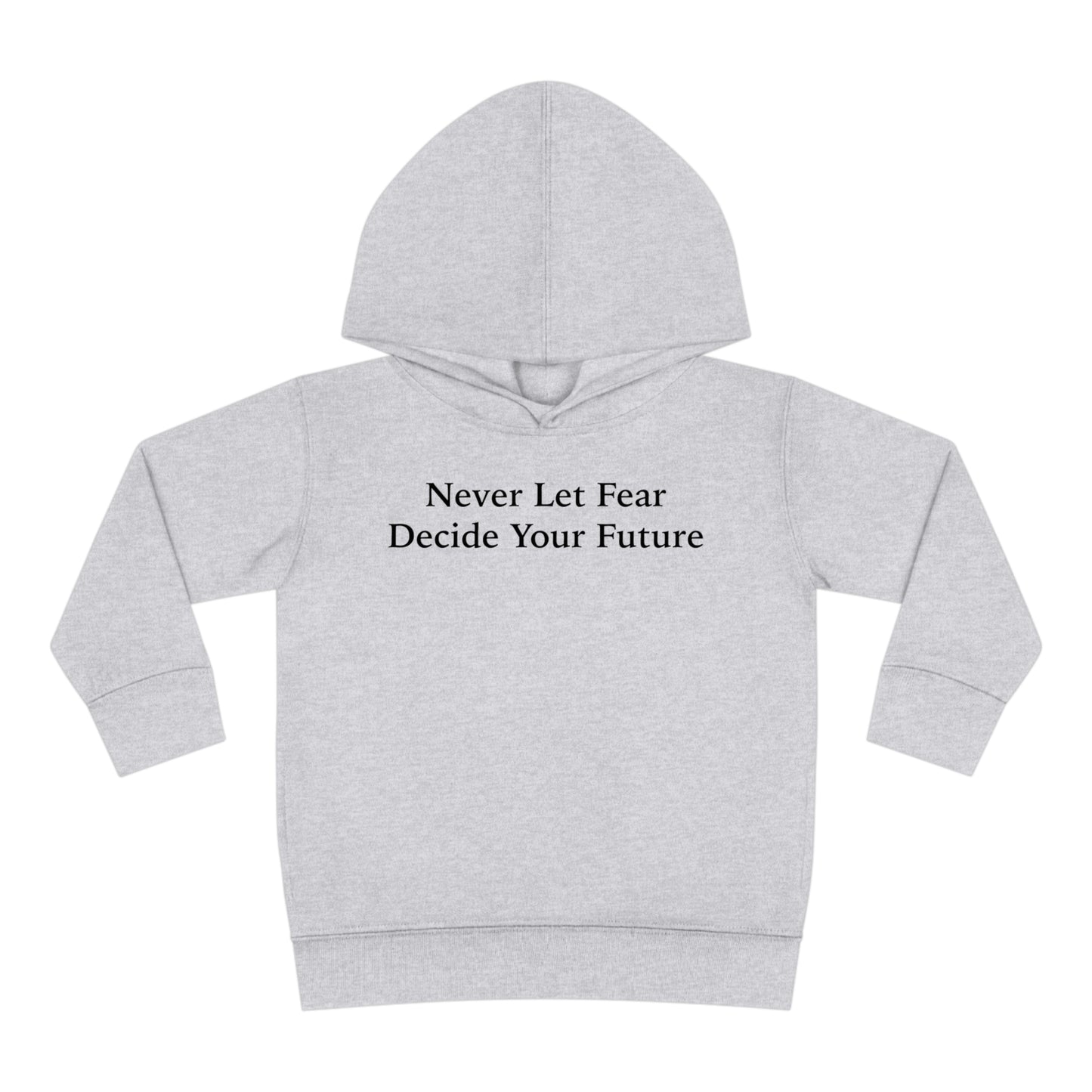 Never Let Fear Decide Your Future Toddler Pullover Fleece Hoodie