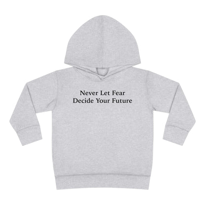 Never Let Fear Decide Your Future Toddler Pullover Fleece Hoodie