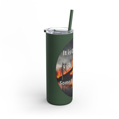 It is OK to let some Bridges Burn Skinny Matte Tumbler, 20oz