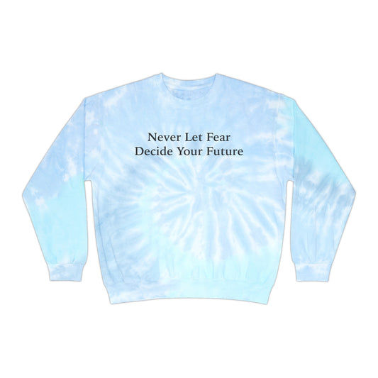 Never Let Fear Decide Your Future Unisex Tie-Dye Sweatshirt