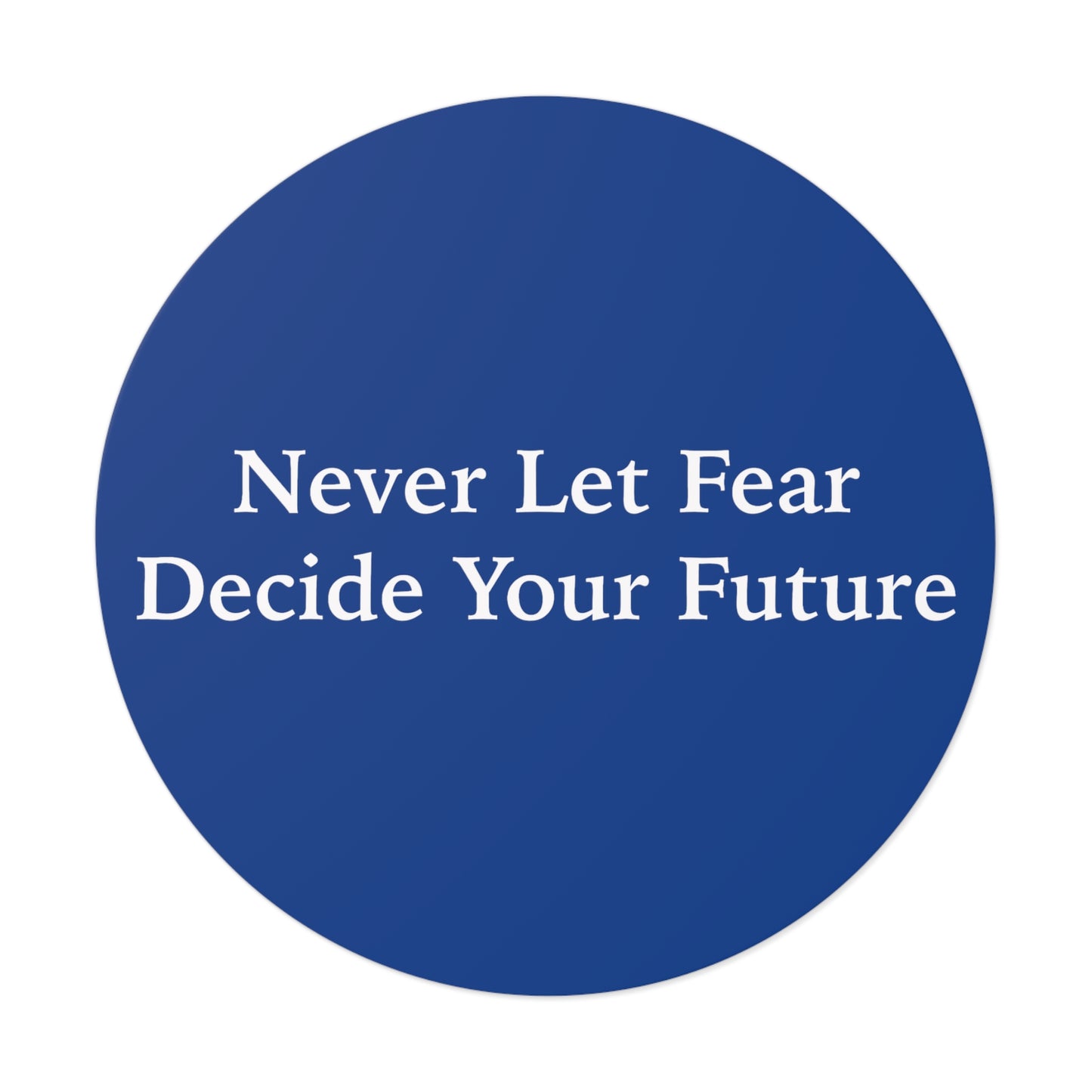 Never Let Fear Decide Your Future Round Vinyl Stickers