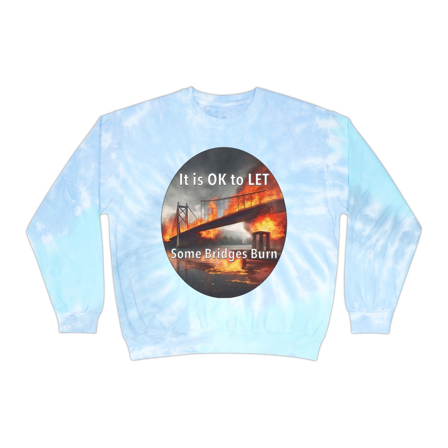 It is OK to let some Bridges Burn Unisex Tie-Dye Sweatshirt