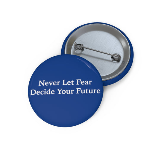 Never Let Fear Decide Your Future Pin Buttons