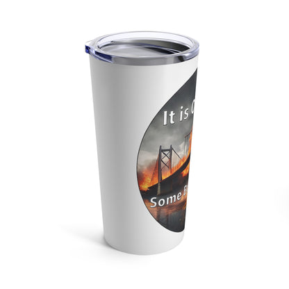 It is OK to let some Bridges Burn 20oz Tumbler