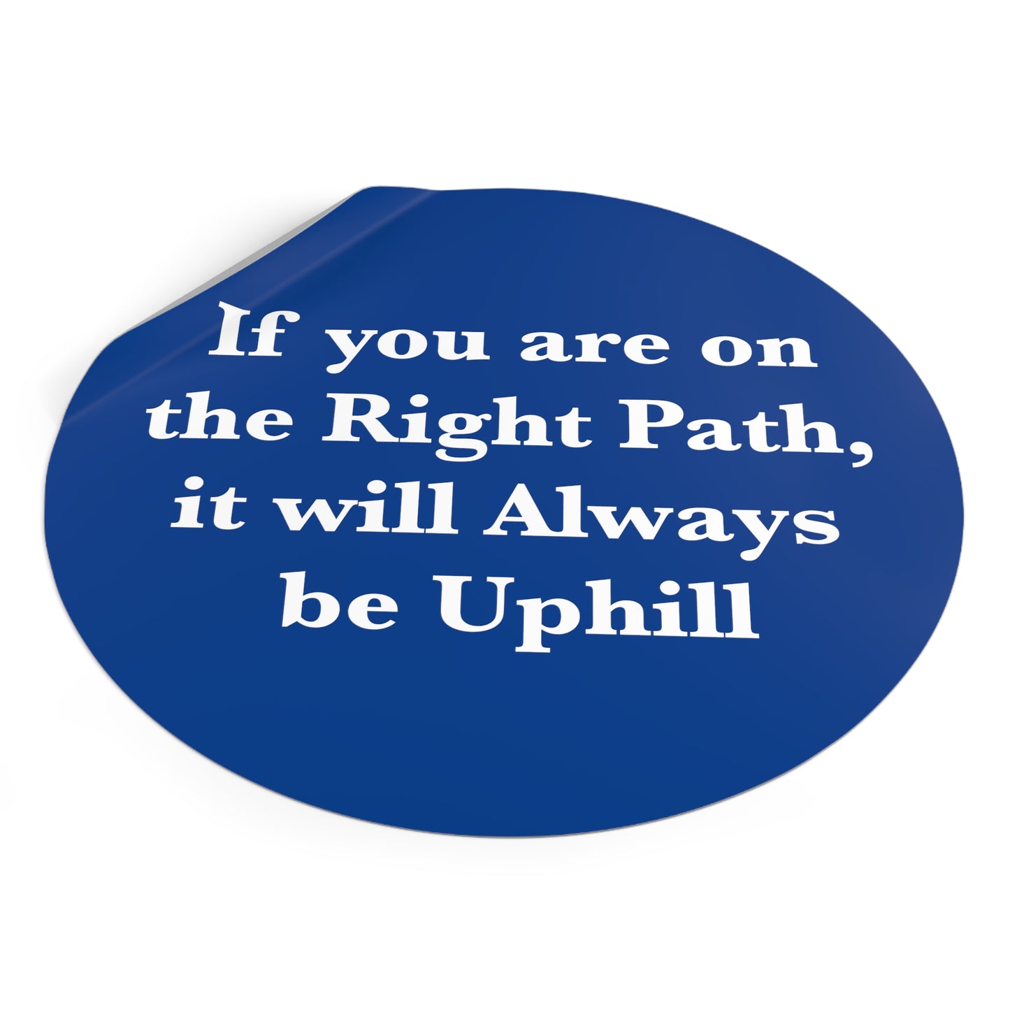 If You are on the Right Path it will Always be Uphill Round Vinyl Stickers