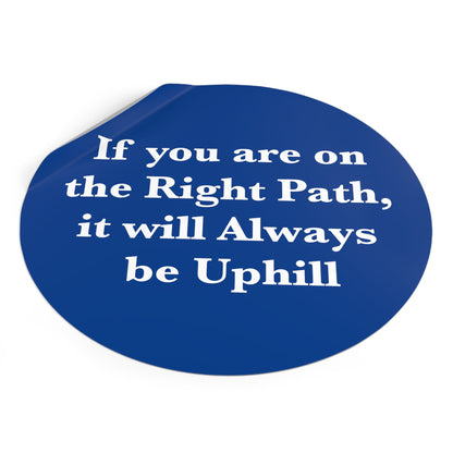 If You are on the Right Path it will Always be Uphill Round Vinyl Stickers